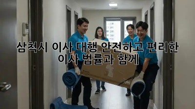 삼척시 이사 대행: 안전하고 편리한 이사, 법률과 함께!
